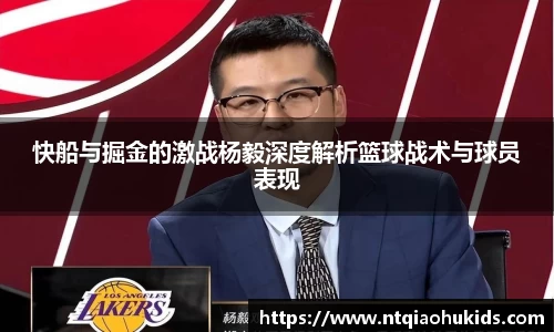 快船与掘金的激战杨毅深度解析篮球战术与球员表现